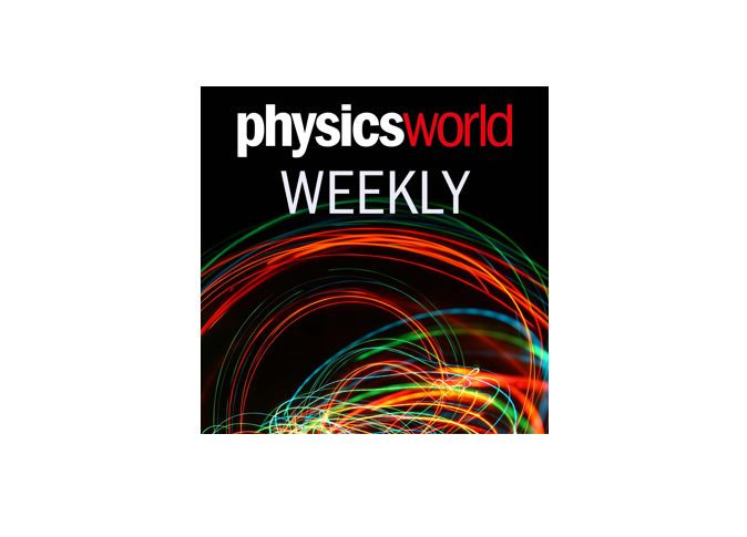 Physics World Weekly Podcast 